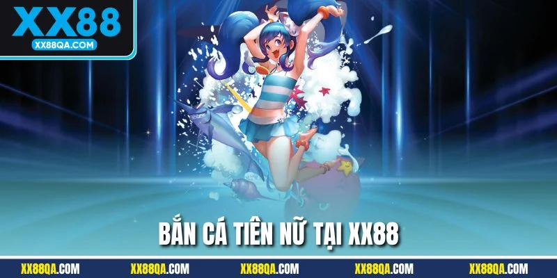 Tựa game bắn cá tiên nữ tại XX88 siêu hot