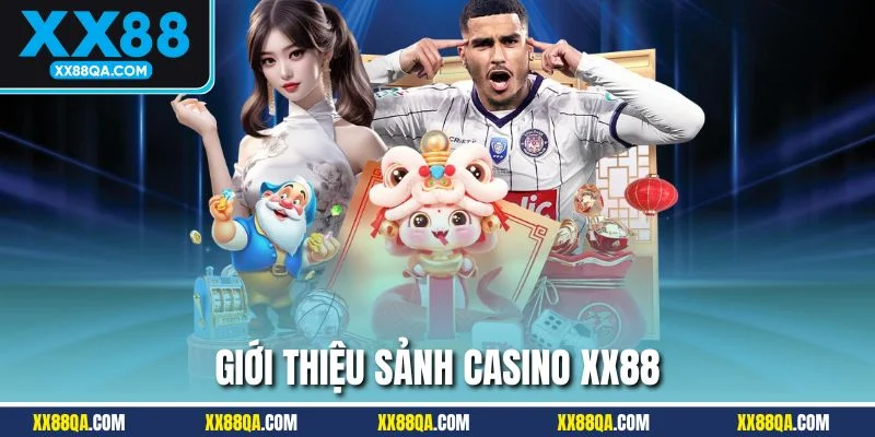 Thông tin tổng quan nhất về sảnh casino XX88
