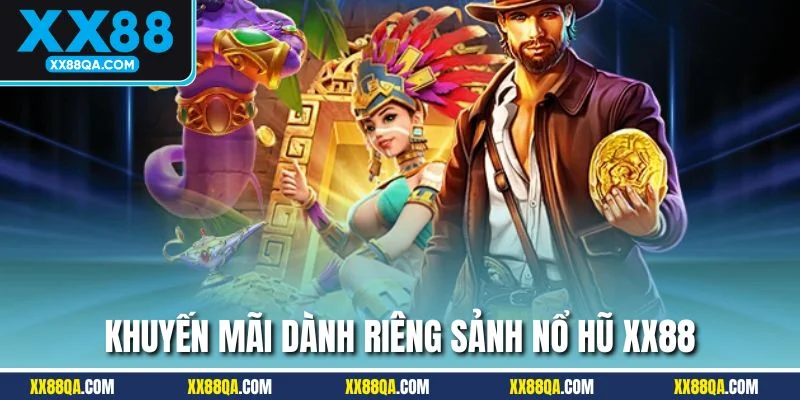 Khuyến mãi đặc biệt dành cho sảnh nổ hũ XX88