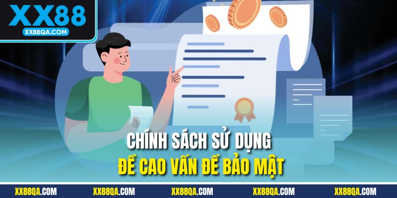 Chính sách sử dụng đề cao vấn đề bảo mật 