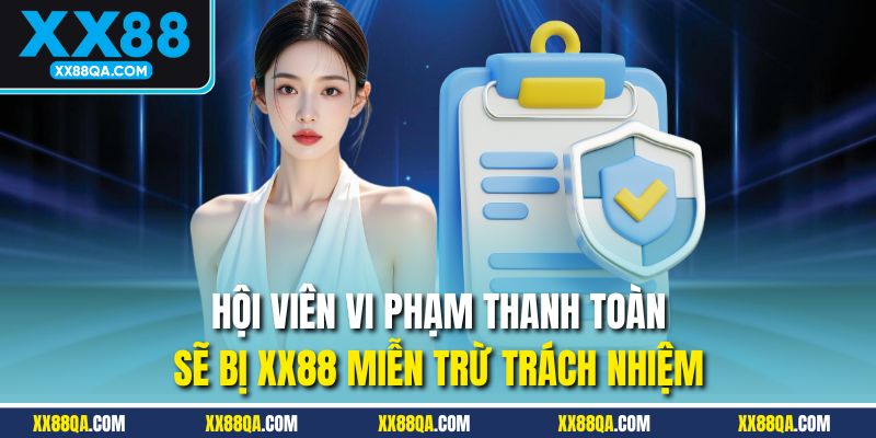 Hội viên vi phạm thanh toàn sẽ bị XX88 miễn trừ trách nhiệm
