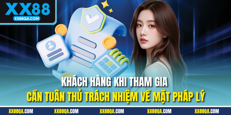 Khách hàng khi tham gia cần tuân thủ trách nhiệm về mặt pháp lý