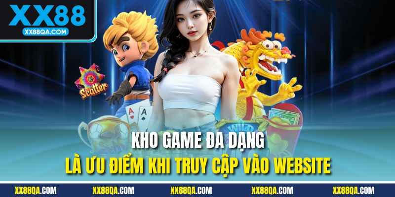Kho game đa dạng là ưu điểm khi truy cập vào website