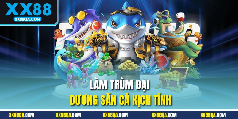 Làm trùm đại dương săn cá kịch tính