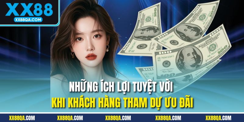 Những ích lợi tuyệt vời khi khách hàng tham dự ưu đãi