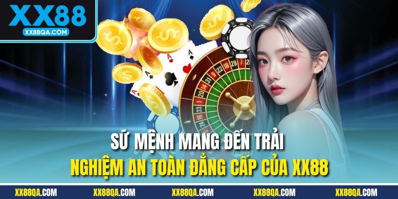 Sứ mệnh mang đến trải nghiệm an toàn đẳng cấp của XX88