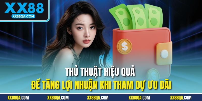 Thủ thuật hiệu quả để tăng lợi nhuận khi tham dự ưu đãi